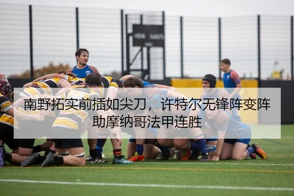 南野拓实前插如尖刀，许特尔无锋阵变阵助摩纳哥法甲连胜